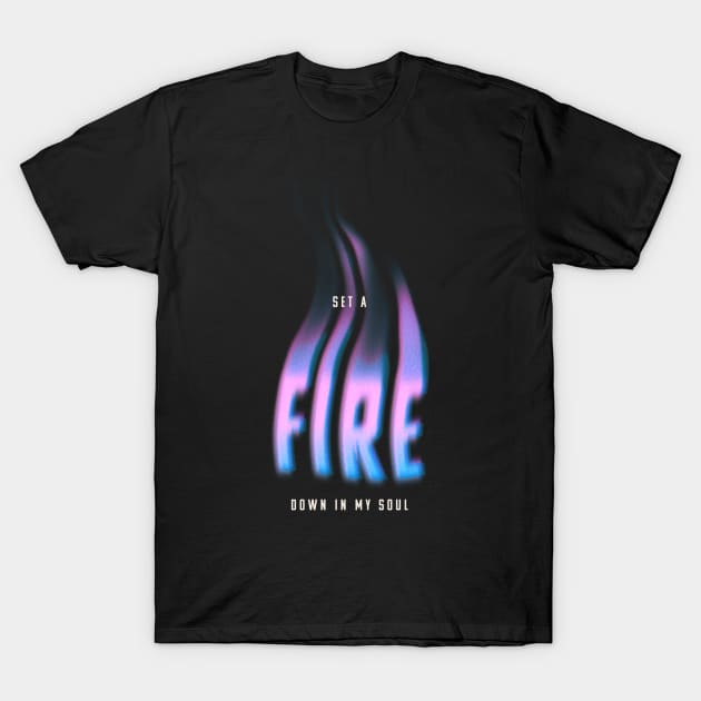 Set A Fire Down In My Soul T-Shirt by Bryan Trindade